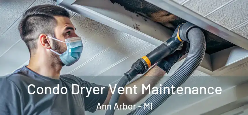  Condo Dryer Vent Maintenance Ann Arbor - MI